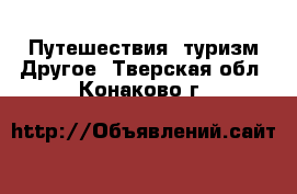 Путешествия, туризм Другое. Тверская обл.,Конаково г.